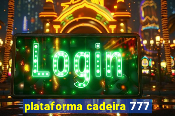 plataforma cadeira 777