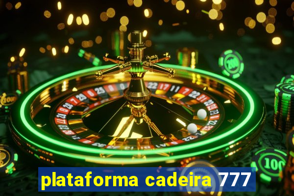 plataforma cadeira 777