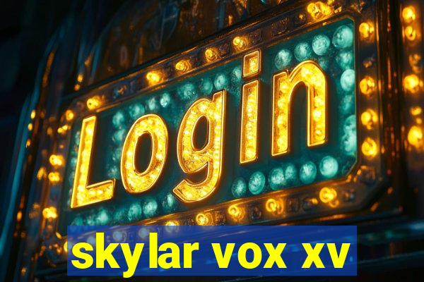 skylar vox xv