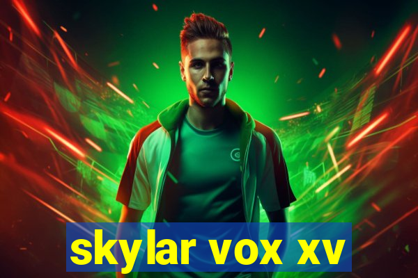 skylar vox xv