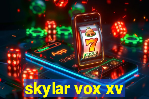 skylar vox xv