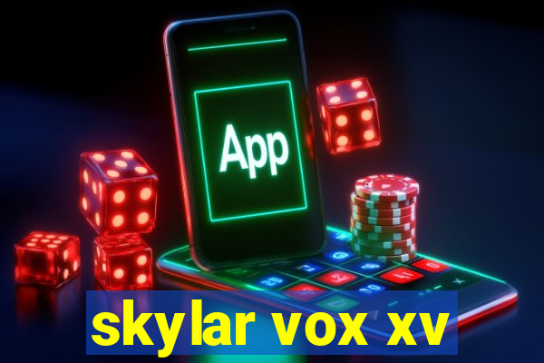 skylar vox xv