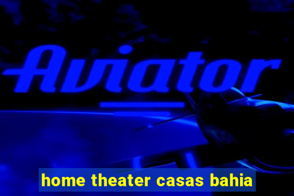 home theater casas bahia