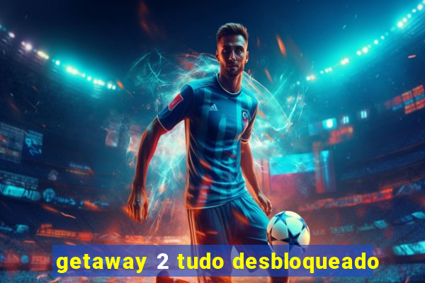 getaway 2 tudo desbloqueado