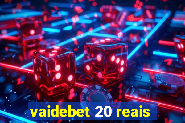 vaidebet 20 reais