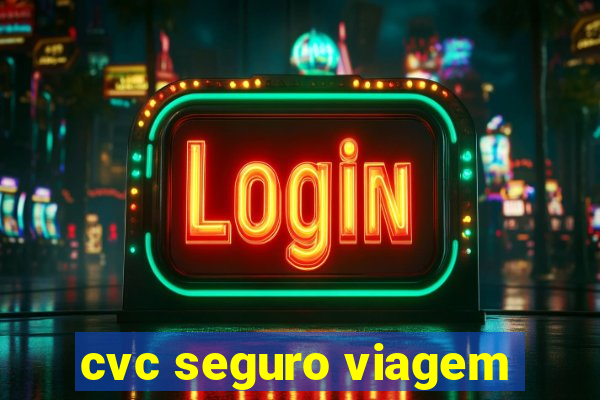 cvc seguro viagem