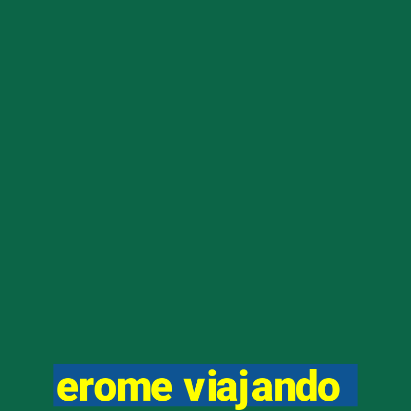 erome viajando