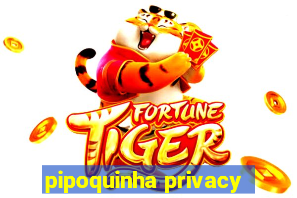 pipoquinha privacy