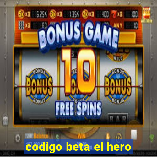 codigo beta el hero