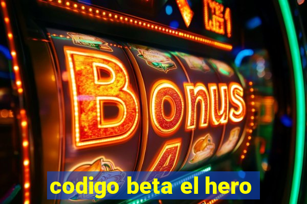 codigo beta el hero