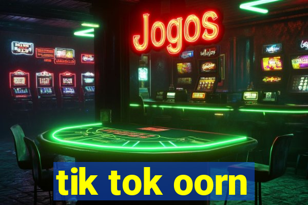 tik tok oorn