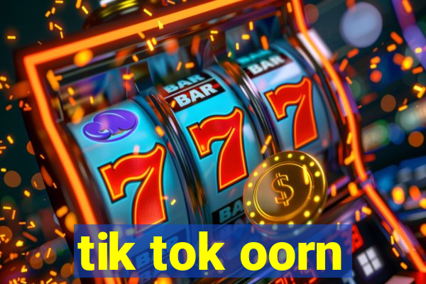 tik tok oorn