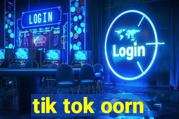 tik tok oorn