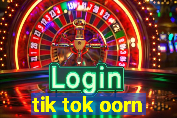 tik tok oorn