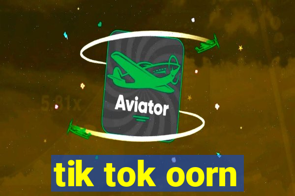 tik tok oorn