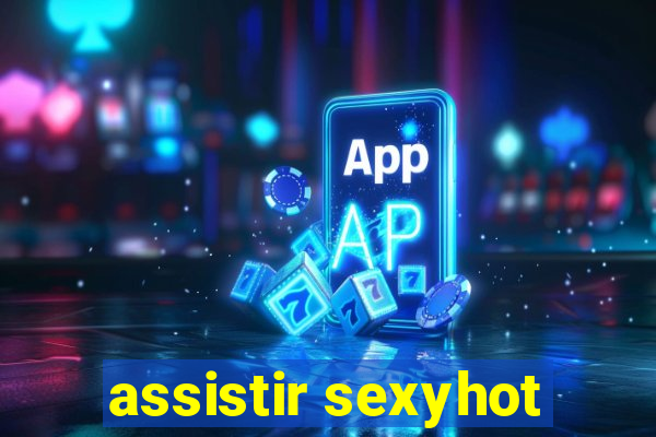 assistir sexyhot