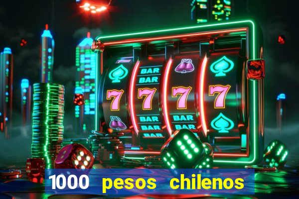 1000 pesos chilenos em reais