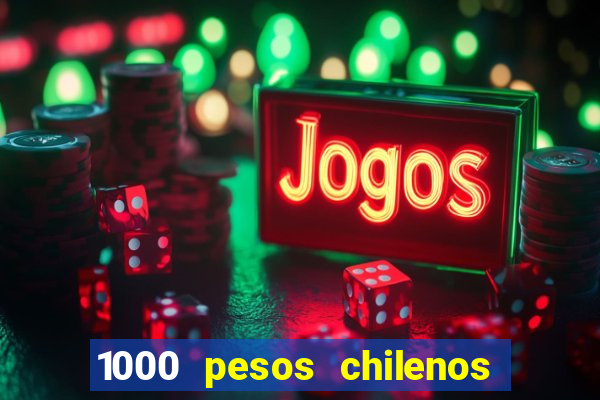 1000 pesos chilenos em reais