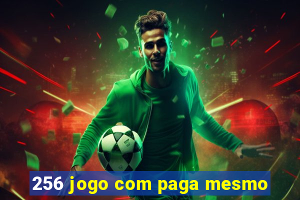 256 jogo com paga mesmo