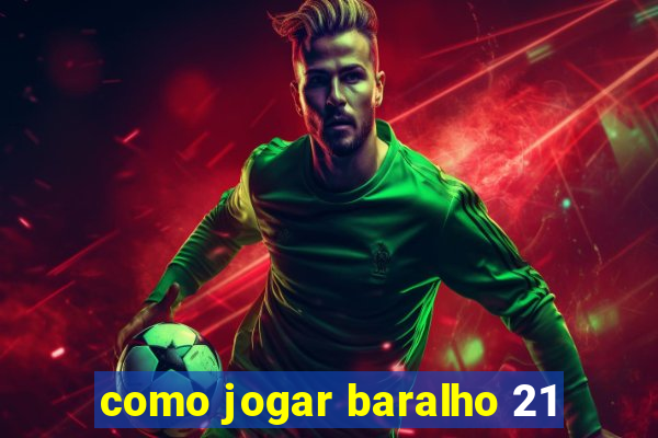 como jogar baralho 21