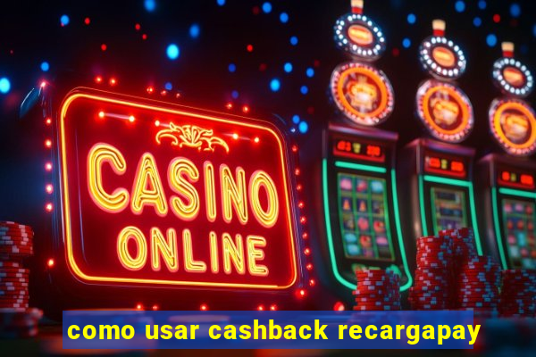 como usar cashback recargapay