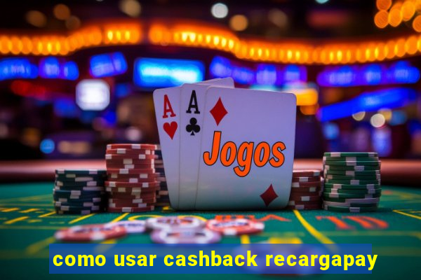 como usar cashback recargapay