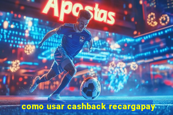 como usar cashback recargapay