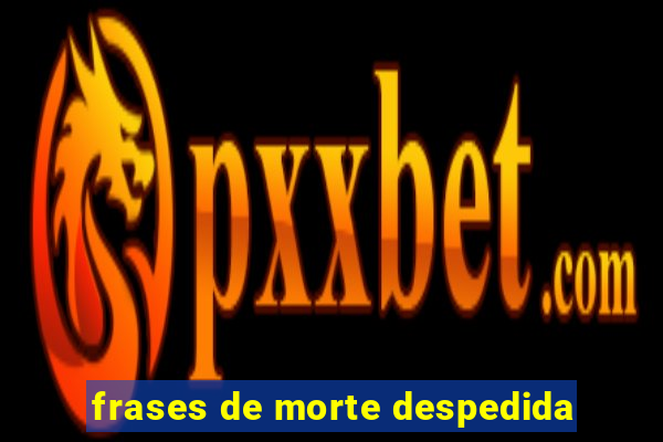 frases de morte despedida