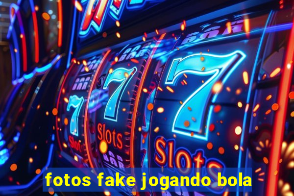 fotos fake jogando bola