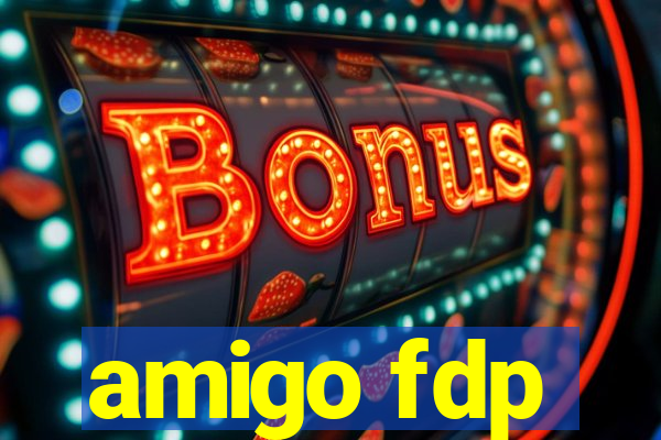 amigo fdp