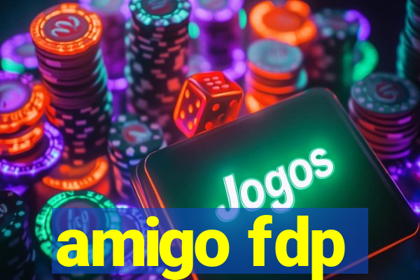 amigo fdp