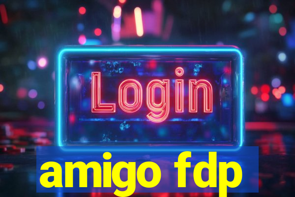 amigo fdp