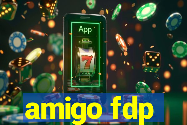 amigo fdp