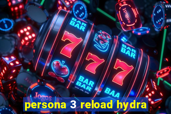 persona 3 reload hydra