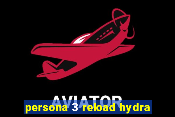 persona 3 reload hydra