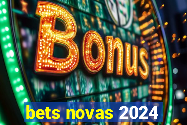 bets novas 2024