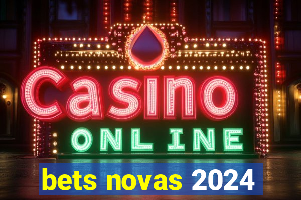 bets novas 2024