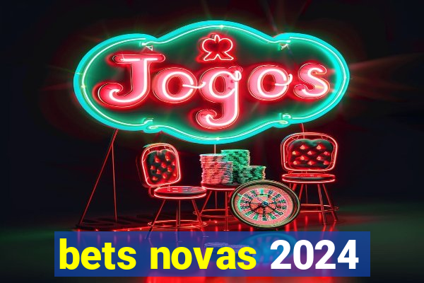 bets novas 2024