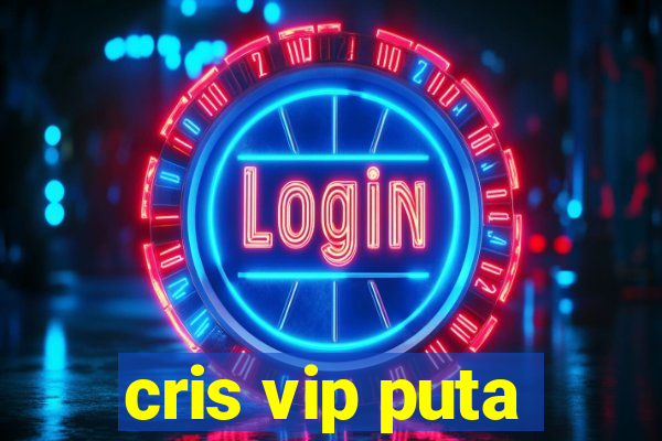 cris vip puta