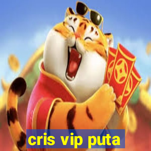 cris vip puta