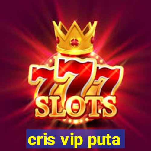 cris vip puta