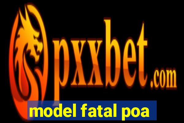 model fatal poa