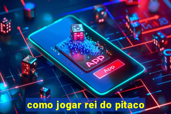 como jogar rei do pitaco