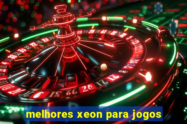 melhores xeon para jogos