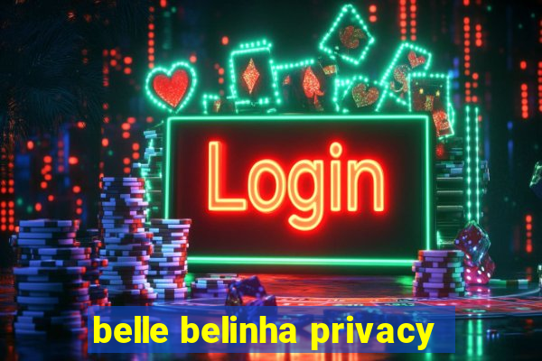 belle belinha privacy