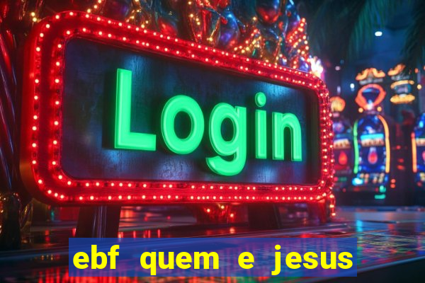 ebf quem e jesus ebf jesus meu super heroi