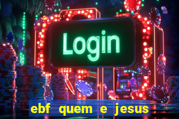 ebf quem e jesus ebf jesus meu super heroi