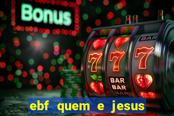 ebf quem e jesus ebf jesus meu super heroi