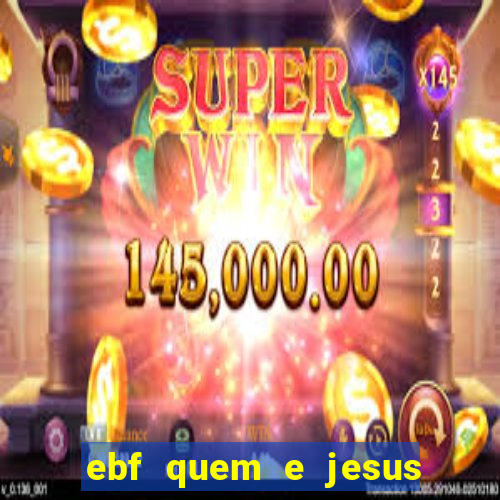 ebf quem e jesus ebf jesus meu super heroi