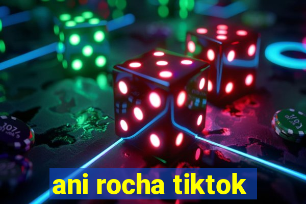 ani rocha tiktok